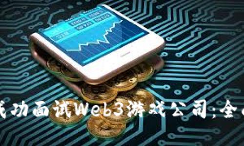 如何成功面试Web3游戏公司：全面指南