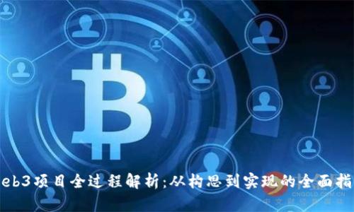 Web3项目全过程解析：从构思到实现的全面指南