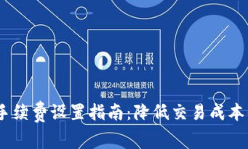 USDT钱包手续费设置指南：降低交易成本的实用方法