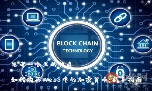 思考一个且的优质

如何购买Web3中的加密货币：新手指南