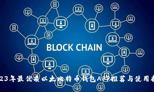 2023年最优质以太比特币钱包APP推荐与使用指南