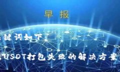 思考的和关键词如下：TP钱包转出USDT打包失败的