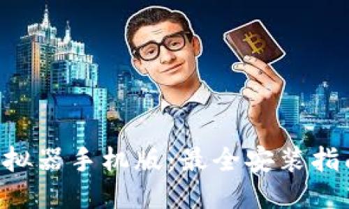 下载B特派模拟器手机版：最全安装指南与玩法介绍