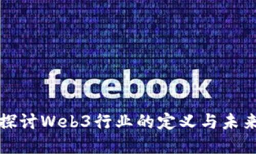 深入探讨Web3行业的定义与未来发展