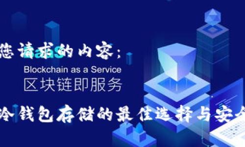 以下是您请求的内容：


比特币冷钱包存储的最佳选择与安全性分析