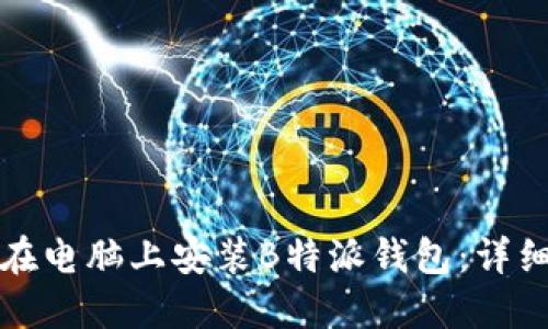 如何在电脑上安装B特派钱包：详细指南