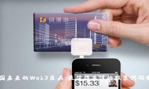 中国未来的Web3巨头：最值得关注的股票代码分析