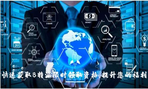 如何快速获取B特派限时领取资格，提升您的福利体验