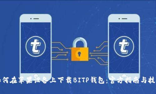 如何在苹果设备上下载BITP钱包：官方指南与技巧