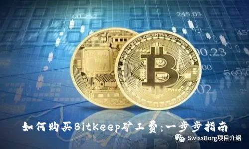 如何购买BitKeep矿工费：一步步指南