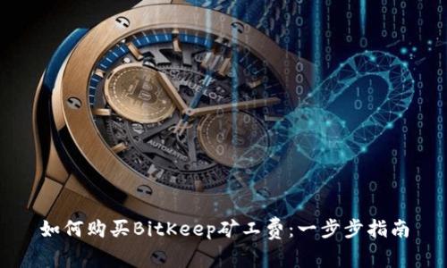 如何购买BitKeep矿工费：一步步指南