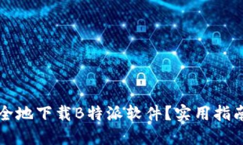 如何安全地下载B特派软件？实用指南与推荐