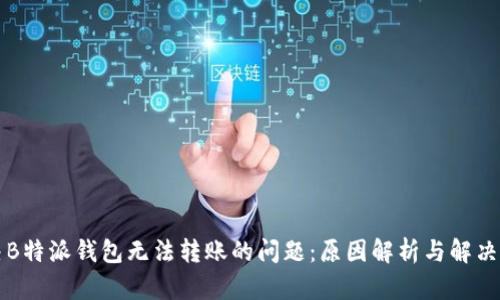 解决B特派钱包无法转账的问题：原因解析与解决方案