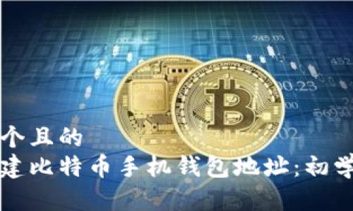 思考一个且的  
如何创建比特币手机钱包地址：初学者指南