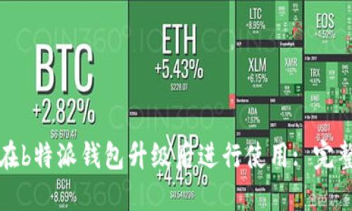 如何在b特派钱包升级后进行使用: 完整指南