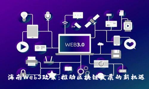  海南Web3政策：推动区块链发展的新机遇