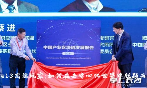 Web3高端玩家：如何在去中心化世界中脱颖而出