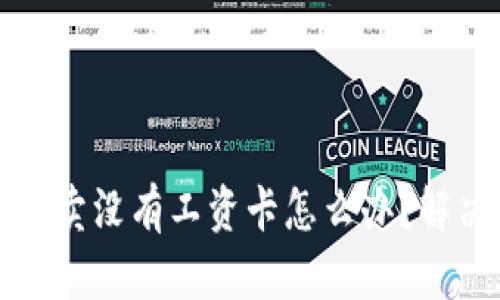 比特派纯净买卖没有工资卡怎么办？解决方案与建议
