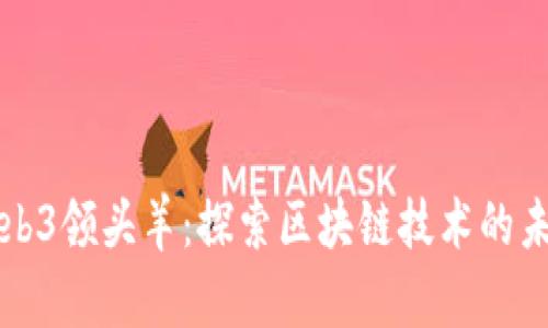中国Web3领头羊：探索区块链技术的未来趋势