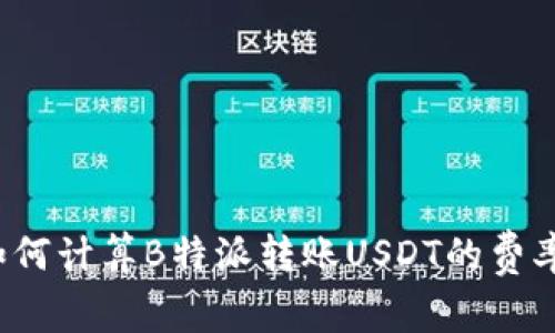 如何计算B特派转账USDT的费率？
