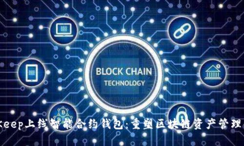 BitKeep上线智能合约钱包：重塑区块链资产管理体验