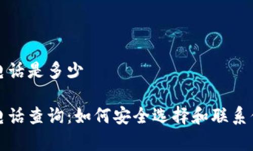 比特币钱包客服电话是多少

比特币钱包客服电话查询：如何安全选择和联系你的虚拟货币钱包