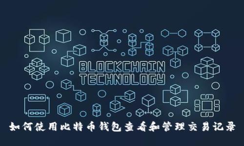 如何使用比特币钱包查看和管理交易记录