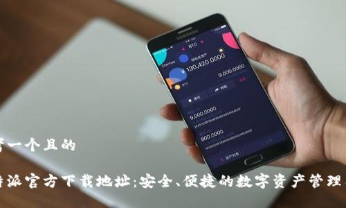 思考一个且的

比特派官方下载地址：安全、便捷的数字资产管理工具