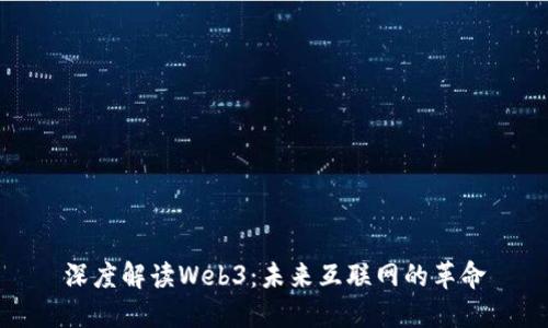 深度解读Web3：未来互联网的革命