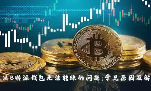 如何解决B特派钱包无法转账的问题：常见原因及解决方法