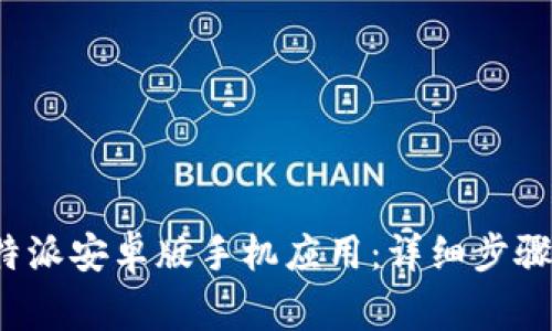 如何下载b特派安卓版手机应用：详细步骤与注意事项