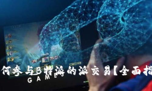 如何参与B特派的派交易？全面指南