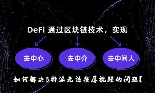 如何解决B特派无法截屏视频的问题？
