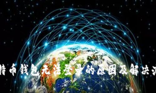 比特币钱包无法登录的原因及解决办法