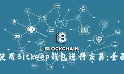 如何使用Bitkeep钱包进行交易：全面指南