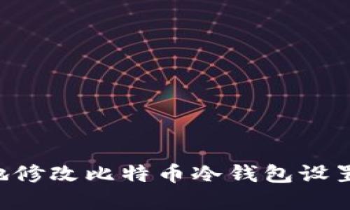 如何安全地修改比特币冷钱包设置：完整指南
