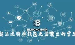 如何解决比特币钱包无法转出的常见问题