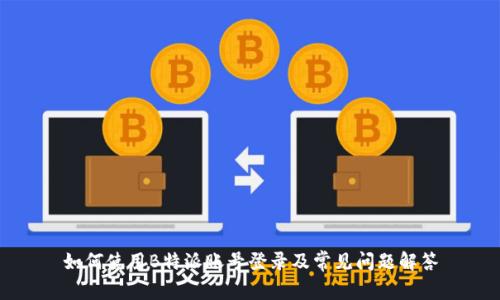 如何使用B特派账号登录及常见问题解答