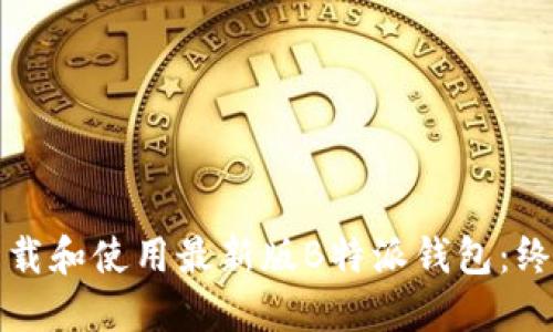 如何下载和使用最新版B特派钱包：终极指南