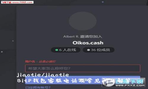 jiaotie/jiaotie
BitP钱包客服电话及常见问题解答