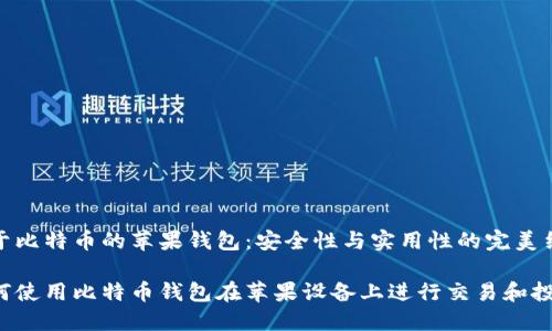 基于比特币的苹果钱包：安全性与实用性的完美结合

如何使用比特币钱包在苹果设备上进行交易和投资