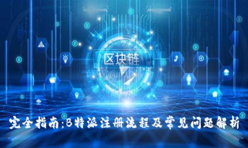 完全指南：B特派注册流程及常见问题解析