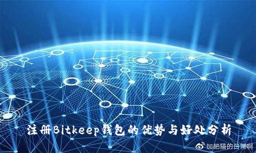 注册Bitkeep钱包的优势与好处分析