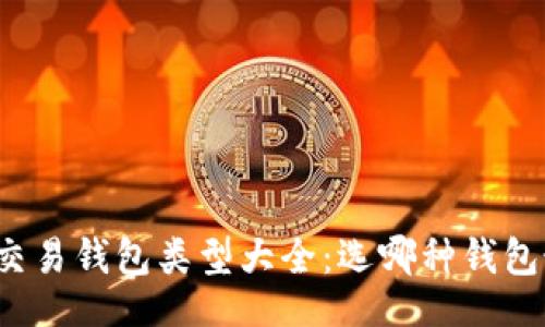 的:

比特币交易钱包类型大全：选哪种钱包最安全？