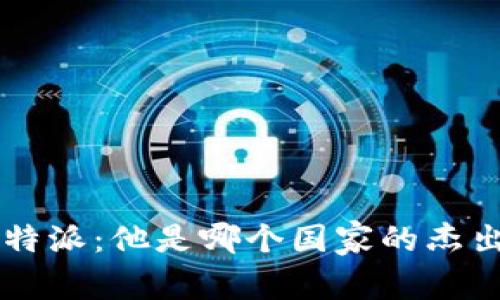 揭秘B特派：他是哪个国家的杰出人物？
