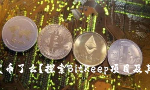 BitKeep发币了么？探索BitKeep项目及其代币经济