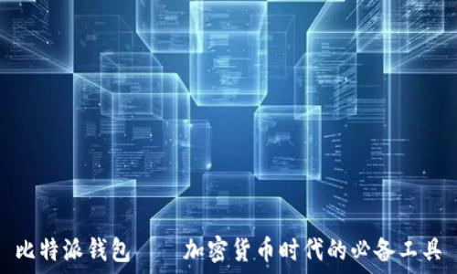  

比特派钱包——加密货币时代的必备工具