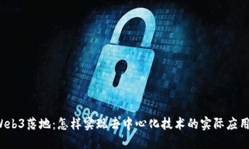 Web3落地：怎样实现去中心化技术的实际应用？