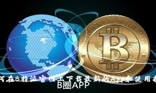 如何在B特派官网上下载最新的App和使用指南
