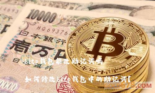 bitp钱包能改助记词吗

如何修改bitp钱包中的助记词？